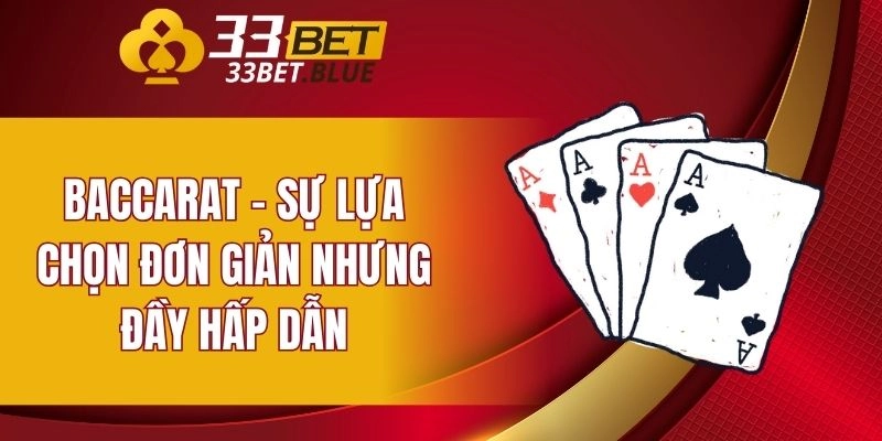 Casino 33BET 6 Baccarat - Sự lựa chọn đơn giản nhưng đầy hấp dẫn