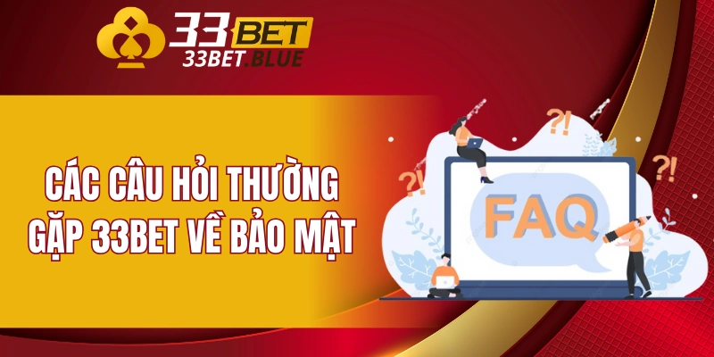Câu Hỏi Thường Gặp 33BET 6 Các câu hỏi thường gặp 33BET về bảo mật