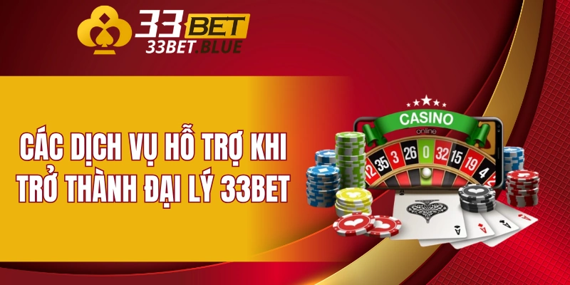 Đại Lý 33BET 6 Các dịch vụ hỗ trợ khi trở thành đại lý 33BET