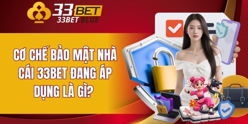 33BET 18 Cơ chế bảo mật nhà cái đang áp dụng là gì?