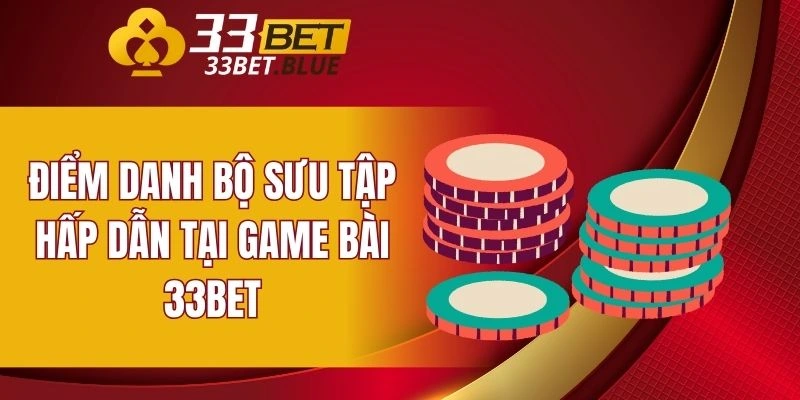 Game Bài 33BET 6 Điểm danh bộ sưu tập hấp dẫn tại game bài 33BET