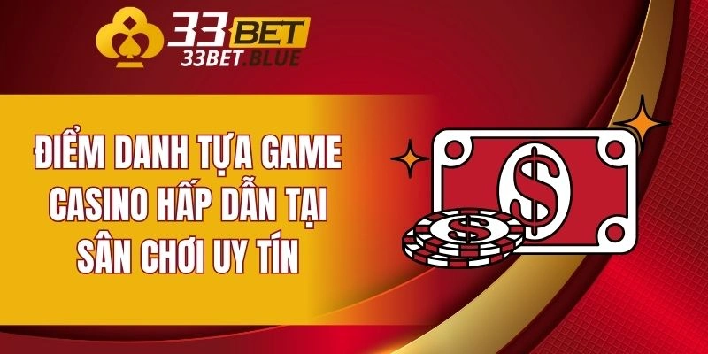 Casino 33BET 5 Điểm danh tựa game casino hấp dẫn tại sân chơi uy tín