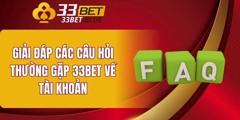 Câu Hỏi Thường Gặp 33BET 4 Giải đáp các câu hỏi thường gặp 33BET về tài khoản