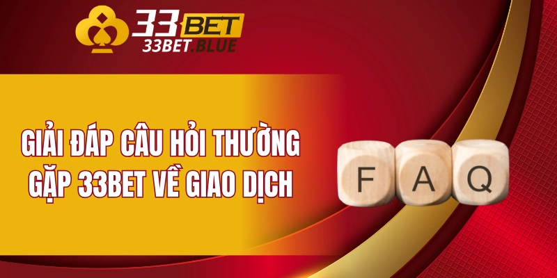 Câu Hỏi Thường Gặp 33BET 5 Giải đáp câu hỏi thường gặp 33BET về giao dịch