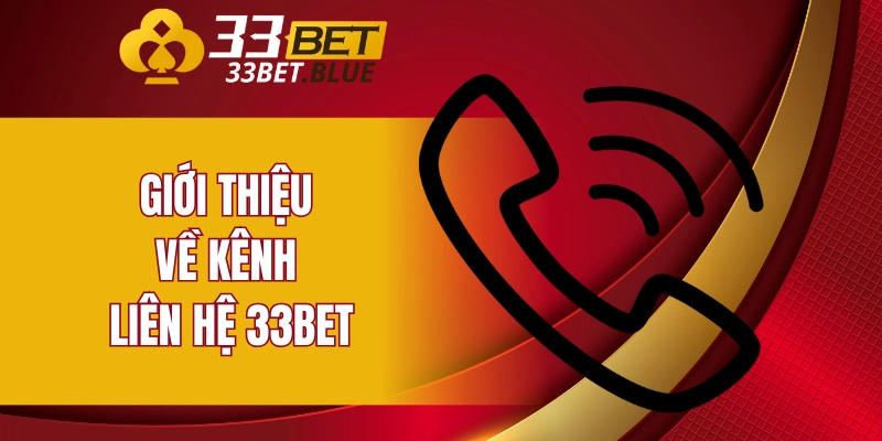 Liên Hệ 33BET 4 Giới thiệu về kênh liên hệ 33BET
