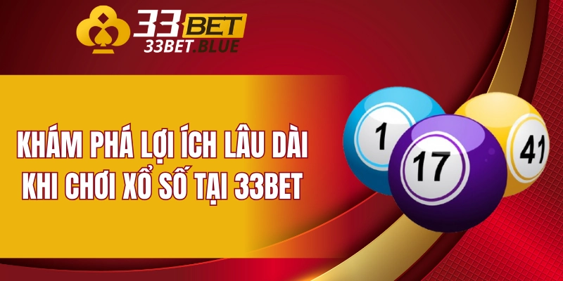 Xổ Số 33BET 6 Khám phá lợi ích lâu dài khi chơi xổ số tại 33BET