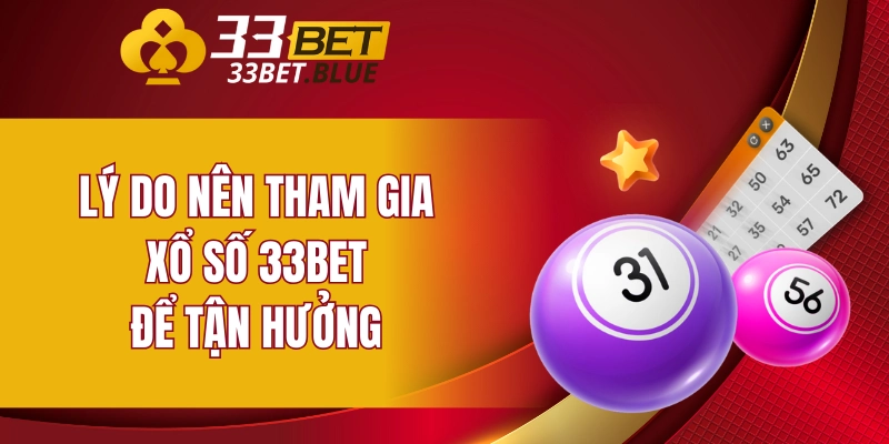 Xổ Số 33BET 5 Lý do nên tham gia xổ số 33BET để tận hưởng