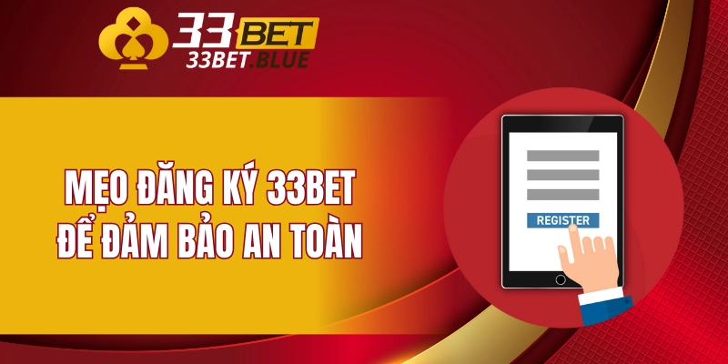 Đăng Ký 33BET 6 Mẹo đăng ký 33BET để đảm bảo an toàn