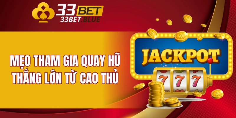 Nổ Hũ 33BET 6 Mẹo tham gia quay hũ thắng lớn từ cao thủ
