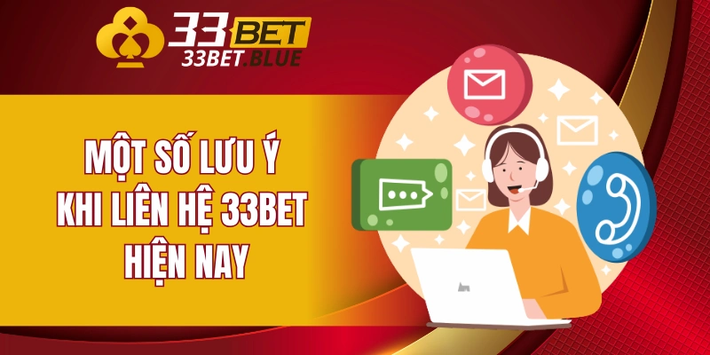 Liên Hệ 33BET 6 Một số lưu ý khi liên hệ 33BET hiện nay