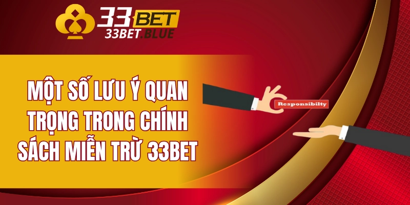 Miễn Trừ Trách Nhiệm 33BET 6 Một số lưu ý quan trọng trong chính sách miễn trừ 33BET