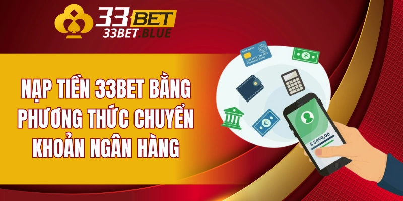 Nạp Tiền 33BET 5 Nạp tiền 33BET bằng phương thức chuyển khoản ngân hàng