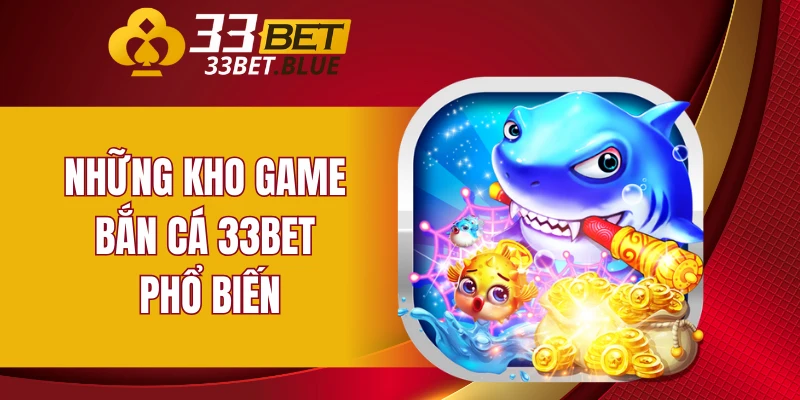 Bắn Cá 33BET 5 Những kho game bắn cá 33BET phổ biến