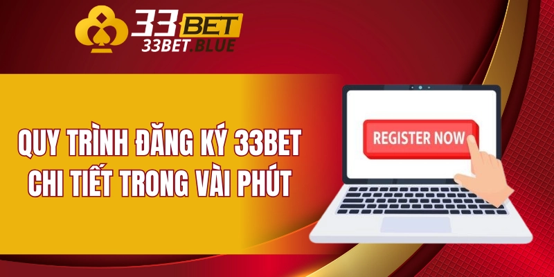 Đăng Ký 33BET 5 Quy trình đăng ký 33BET chi tiết trong vài phút