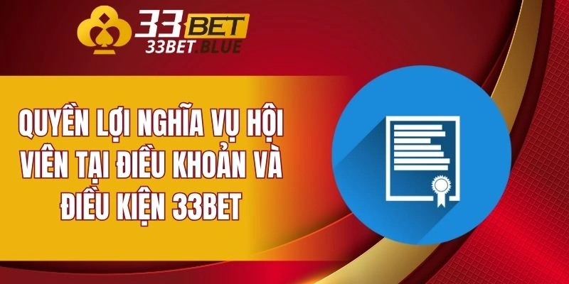 Điều Khoản Và Điều Kiện 33BET 6 Quyền lợi nghĩa vụ hội viên tại điều khoản và điều kiện 33BET