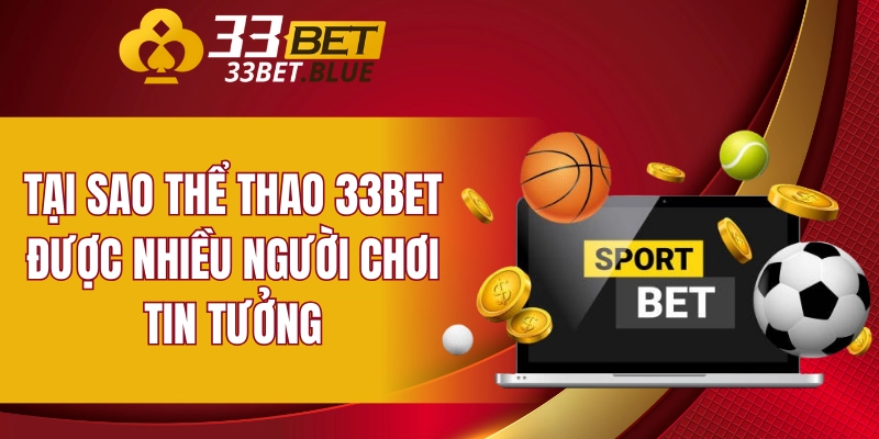 Thể Thao 33BET 5 Tại sao thể thao 33BET được nhiều người chơi tin tưởng