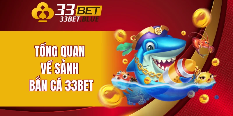 Bắn Cá 33BET 4 Tổng quan về sảnh bắn cá 33BET