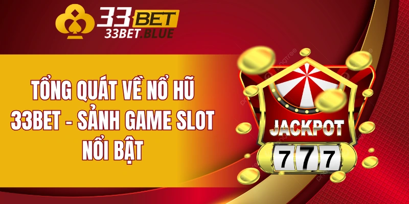Nổ Hũ 33BET 4 Tổng quát về nổ hũ 33BET - Sảnh game slot nổi bật