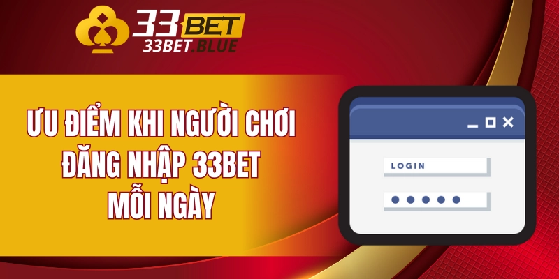 Đăng Nhập 33BET 5 Ưu điểm khi người chơi đăng nhập 33BET mỗi ngày